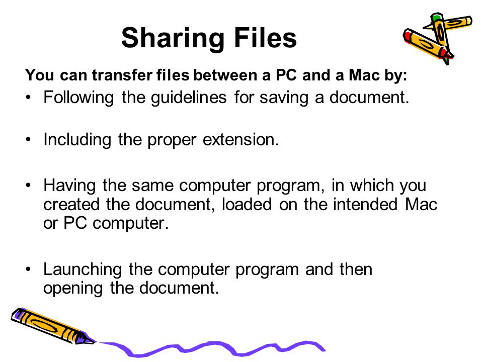 Sharing Files You can transfer files between a PC and a Mac by: Following the guidelines for saving a document.