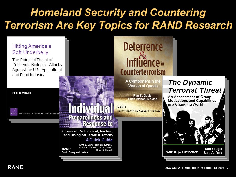 USC CREATE Meeting, Nov ember Homeland Security and Countering Terrorism Are Key Topics for RAND Research Hitting America’s Soft Underbelly The Potential Threat of Deliberate Biological Attacks Against the U.S.