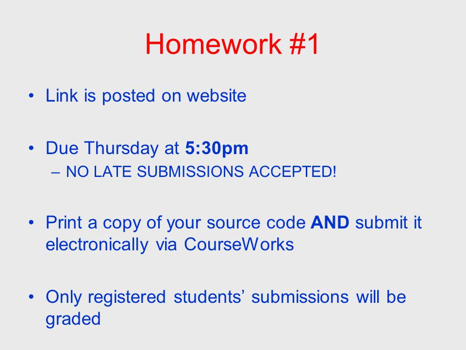 Homework #1 Link is posted on website Due Thursday at 5:30pm –NO LATE SUBMISSIONS ACCEPTED.