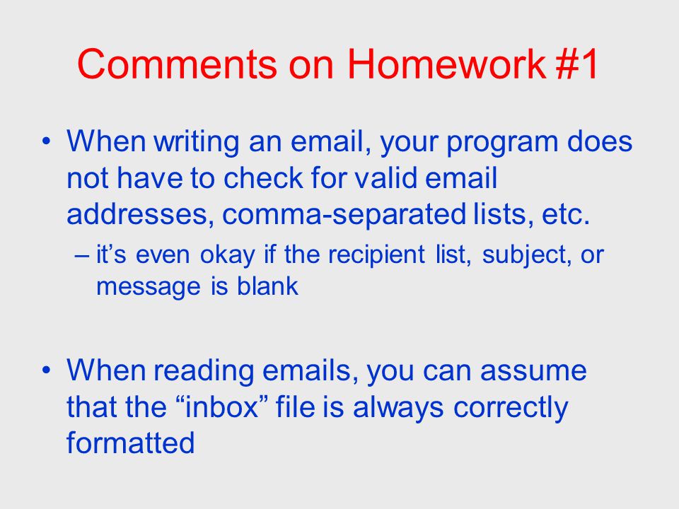 Comments on Homework #1 When writing an  , your program does not have to check for valid  addresses, comma-separated lists, etc.