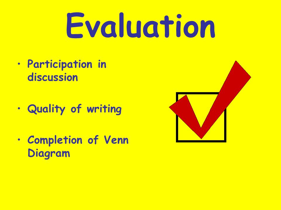 Evaluation Participation in discussion Quality of writing Completion of Venn Diagram
