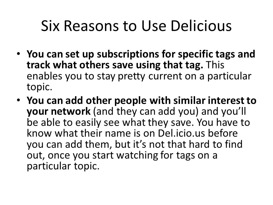 Six Reasons to Use Delicious You can set up subscriptions for specific tags and track what others save using that tag.
