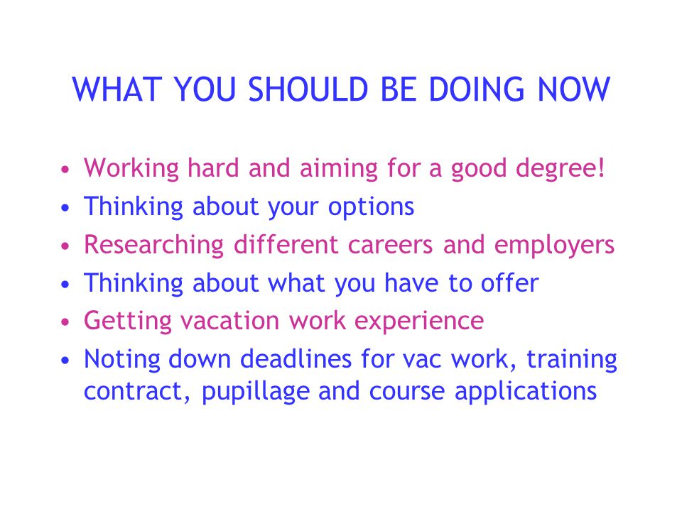 WHAT YOU SHOULD BE DOING NOW Working hard and aiming for a good degree.