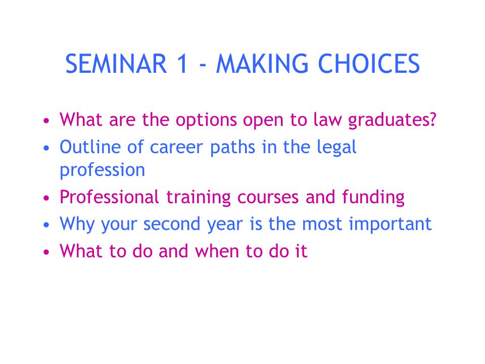 SEMINAR 1 - MAKING CHOICES What are the options open to law graduates.