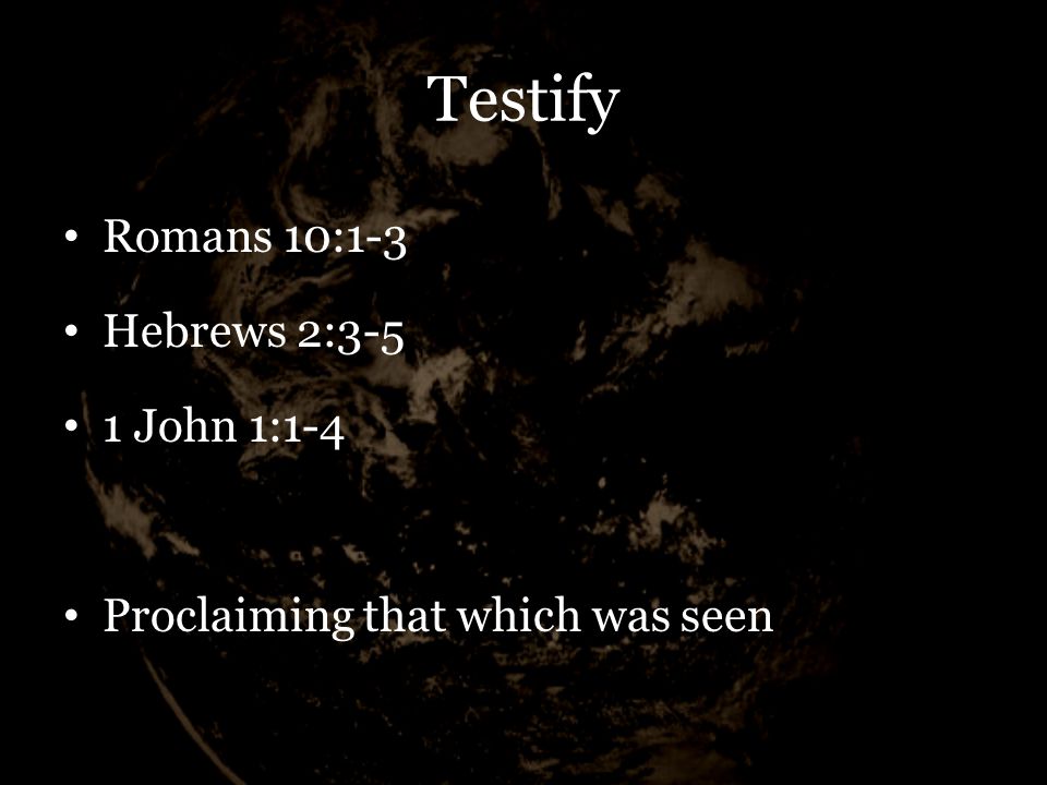 Testify Romans 10:1-3 Hebrews 2:3-5 1 John 1:1-4 Proclaiming that which was seen