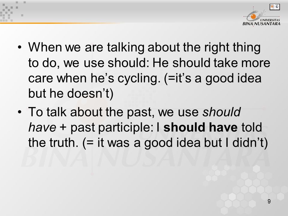 9 When we are talking about the right thing to do, we use should: He should take more care when he’s cycling.