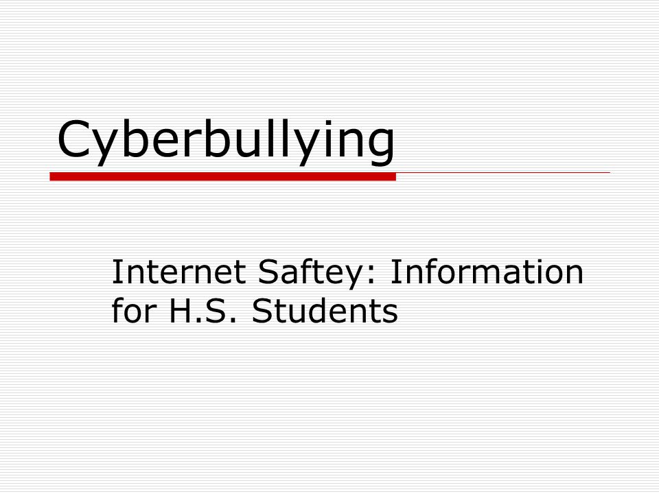 Cyberbullying Internet Saftey: Information for H.S. Students