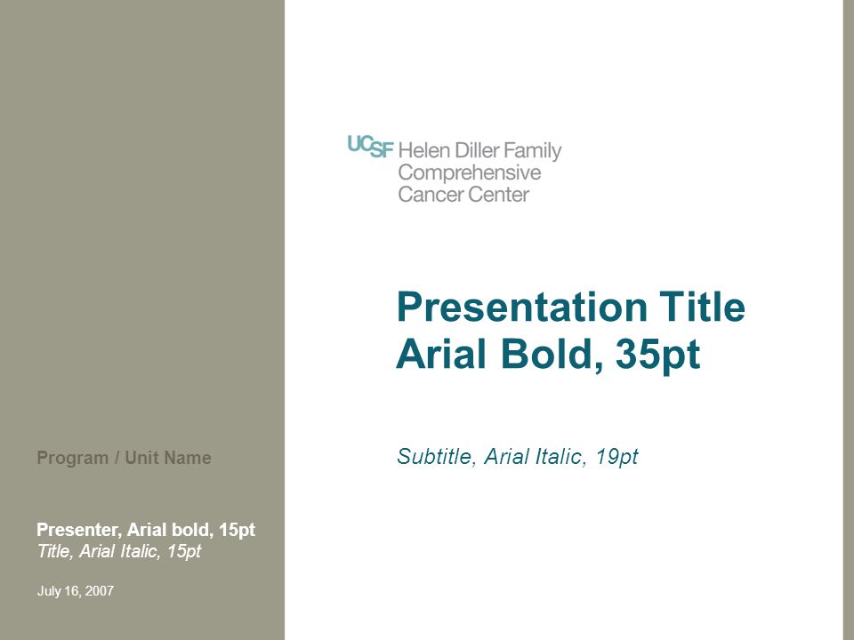 Presentation Title Arial Bold, 35pt Subtitle, Arial Italic, 19pt Presenter, Arial bold, 15pt Title, Arial Italic, 15pt July 16, 2007 Program / Unit Name