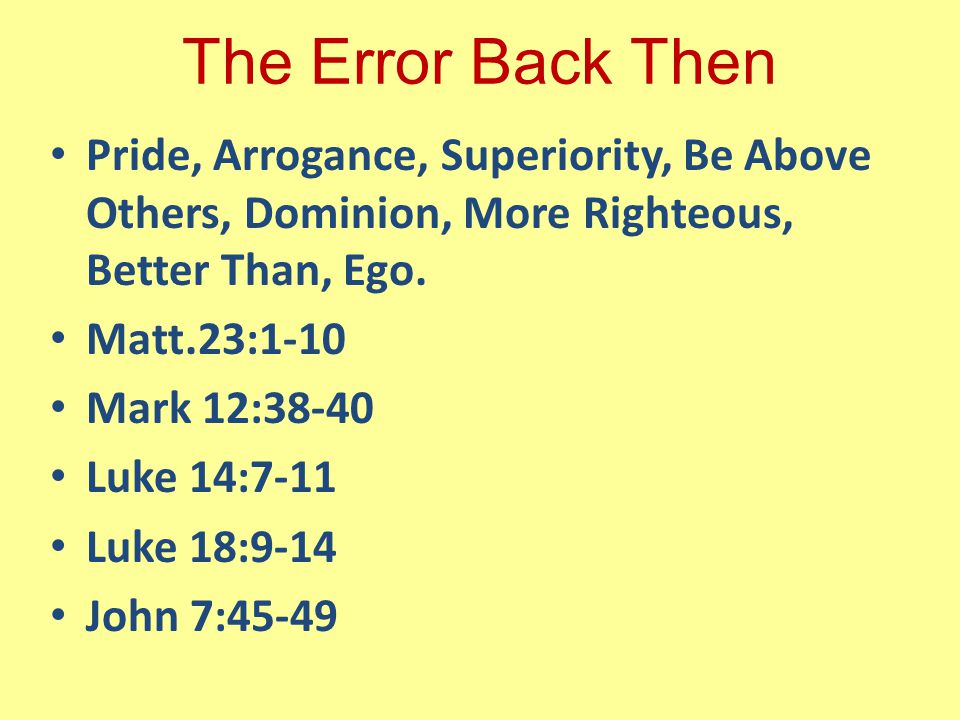 The Error Back Then Pride, Arrogance, Superiority, Be Above Others, Dominion, More Righteous, Better Than, Ego.