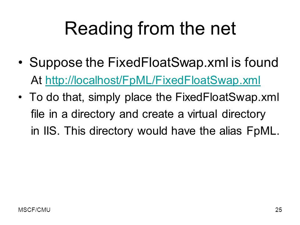 MSCF/CMU25 Reading from the net Suppose the FixedFloatSwap.xml is found At   To do that, simply place the FixedFloatSwap.xml file in a directory and create a virtual directory in IIS.