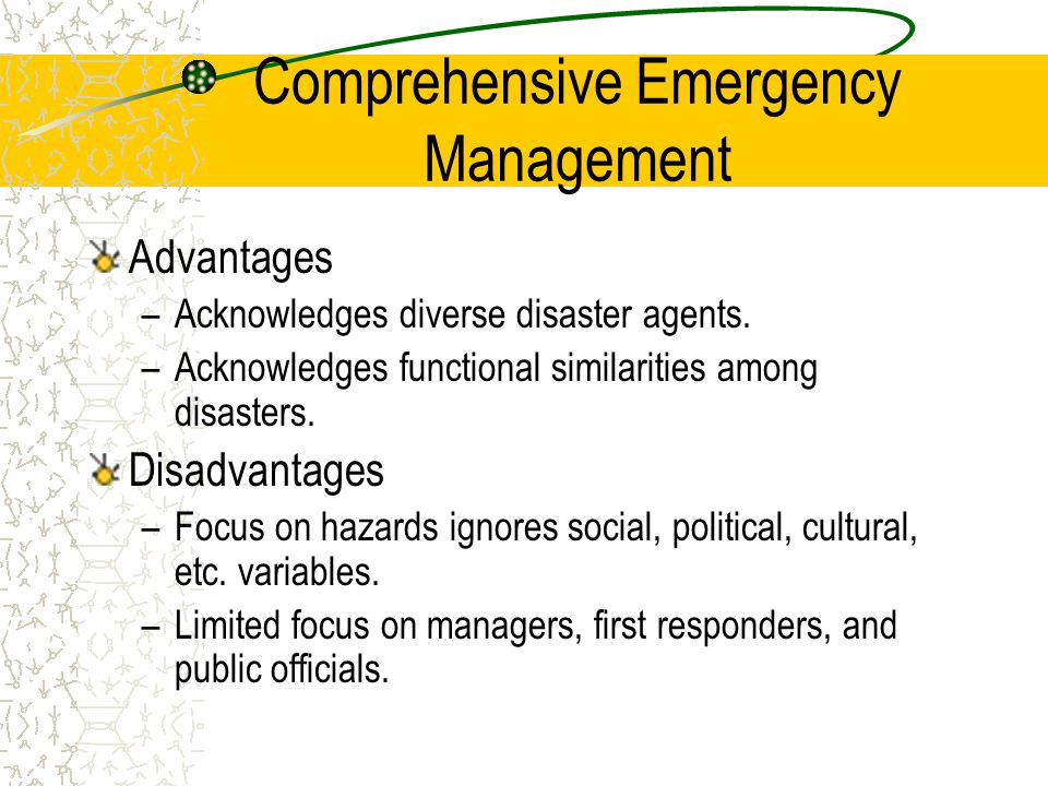 Comprehensive Emergency Management Advantages –Acknowledges diverse disaster agents.