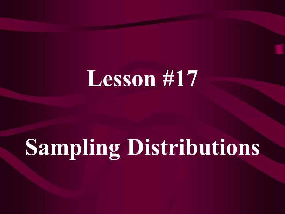 Lesson #17 Sampling Distributions