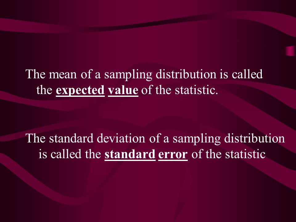 The mean of a sampling distribution is called the expected value of the statistic.