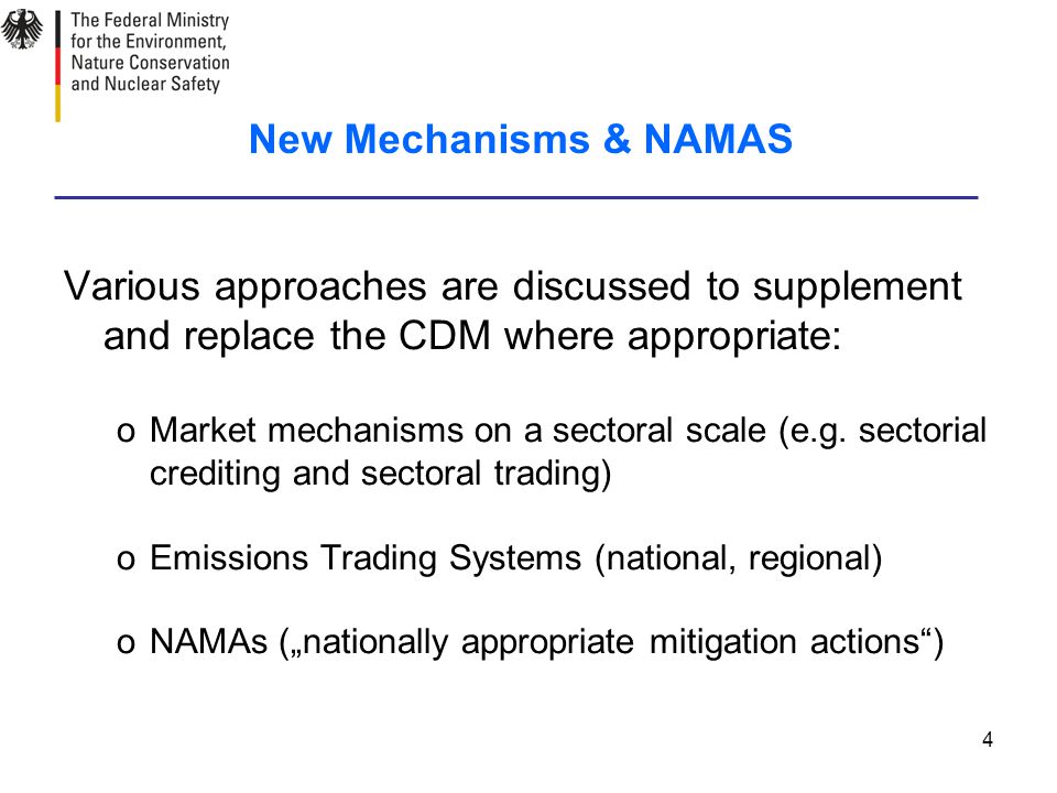 4 New Mechanisms & NAMAS Various approaches are discussed to supplement and replace the CDM where appropriate: oMarket mechanisms on a sectoral scale (e.g.