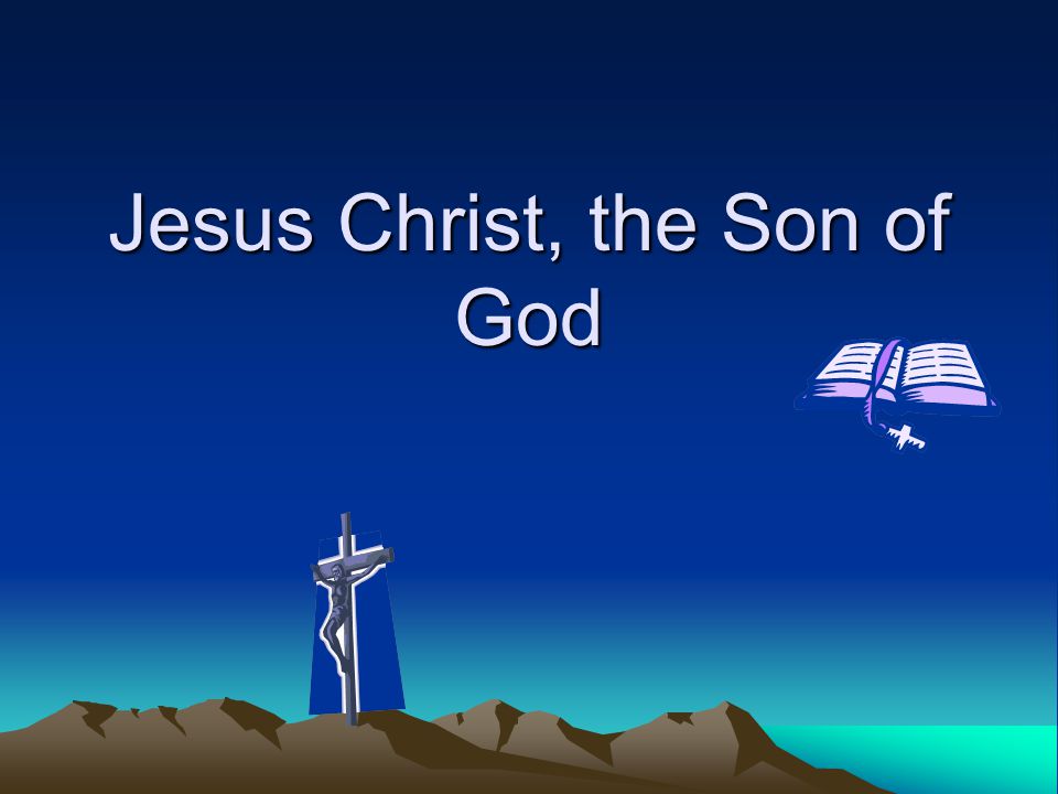 Jesus Christ, the Son of God