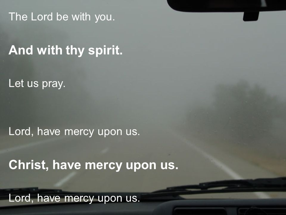 The Lord be with you. And with thy spirit. Let us pray.