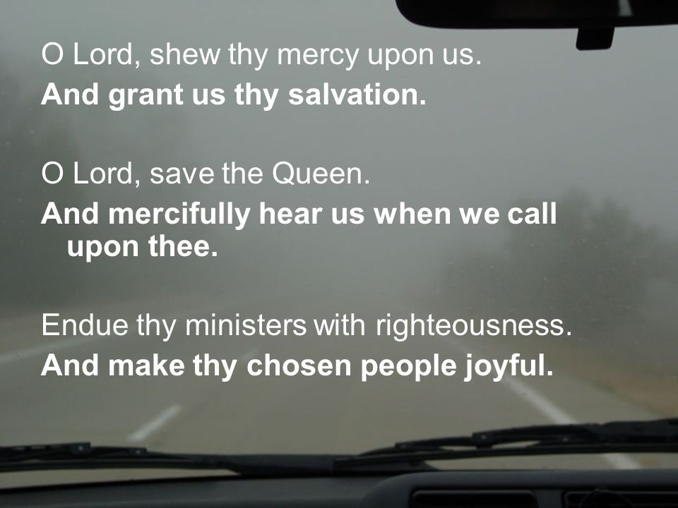 O Lord, shew thy mercy upon us. And grant us thy salvation.