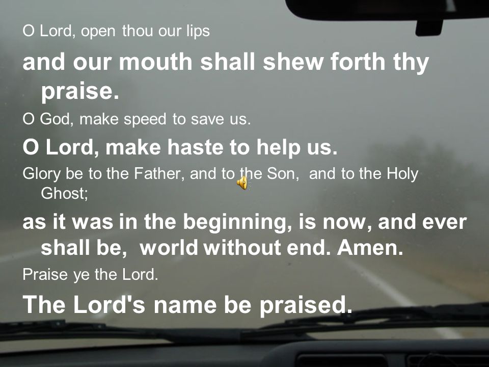 O Lord, open thou our lips and our mouth shall shew forth thy praise.