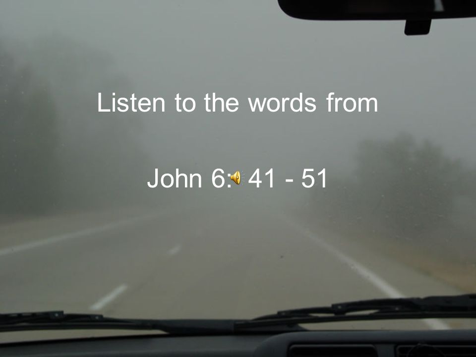 Listen to the words from John 6:
