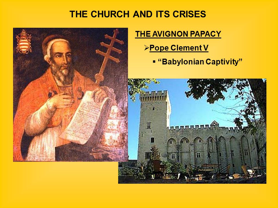 THE CHURCH AND ITS CRISES THE AVIGNON PAPACY  Pope Clement V  Babylonian Captivity