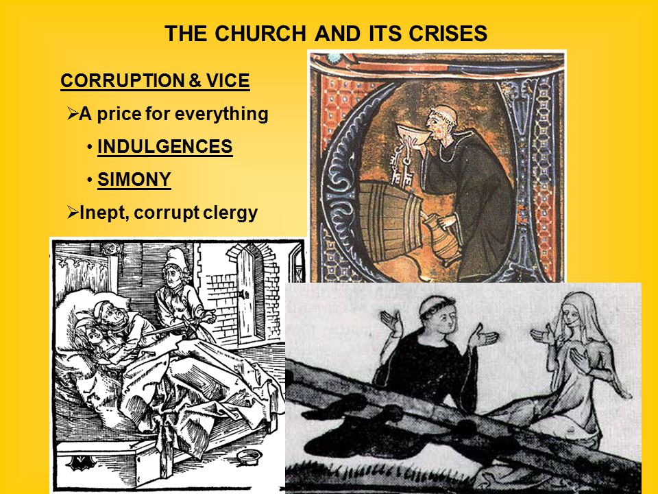 THE CHURCH AND ITS CRISES CORRUPTION & VICE  A price for everything INDULGENCES SIMONY  Inept, corrupt clergy