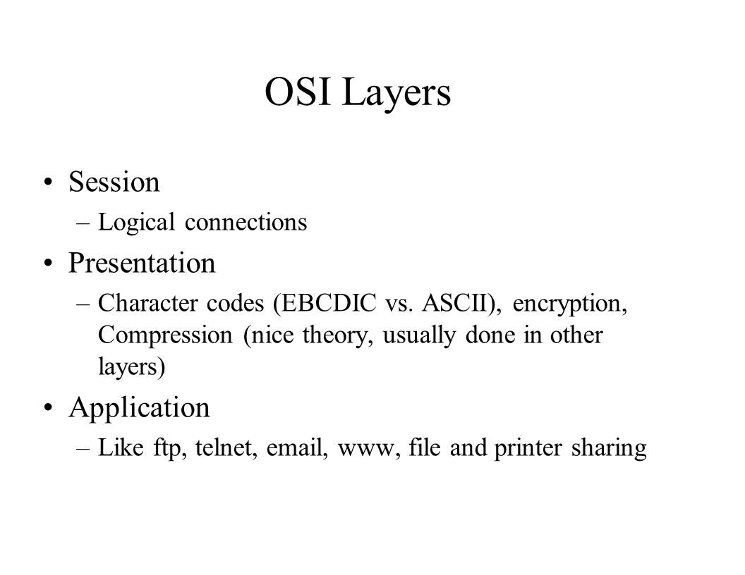 OSI Layers Session –Logical connections Presentation –Character codes (EBCDIC vs.