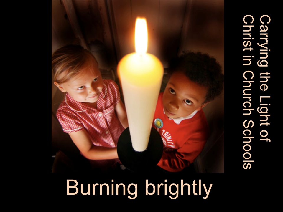 Burning brightly Carrying the Light of Christ in Church Schools