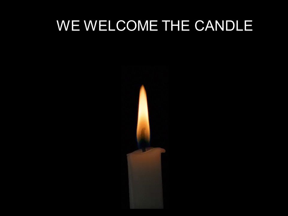 WE WELCOME THE CANDLE