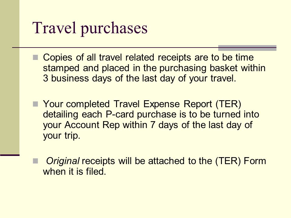 Travel purchases Copies of all travel related receipts are to be time stamped and placed in the purchasing basket within 3 business days of the last day of your travel.