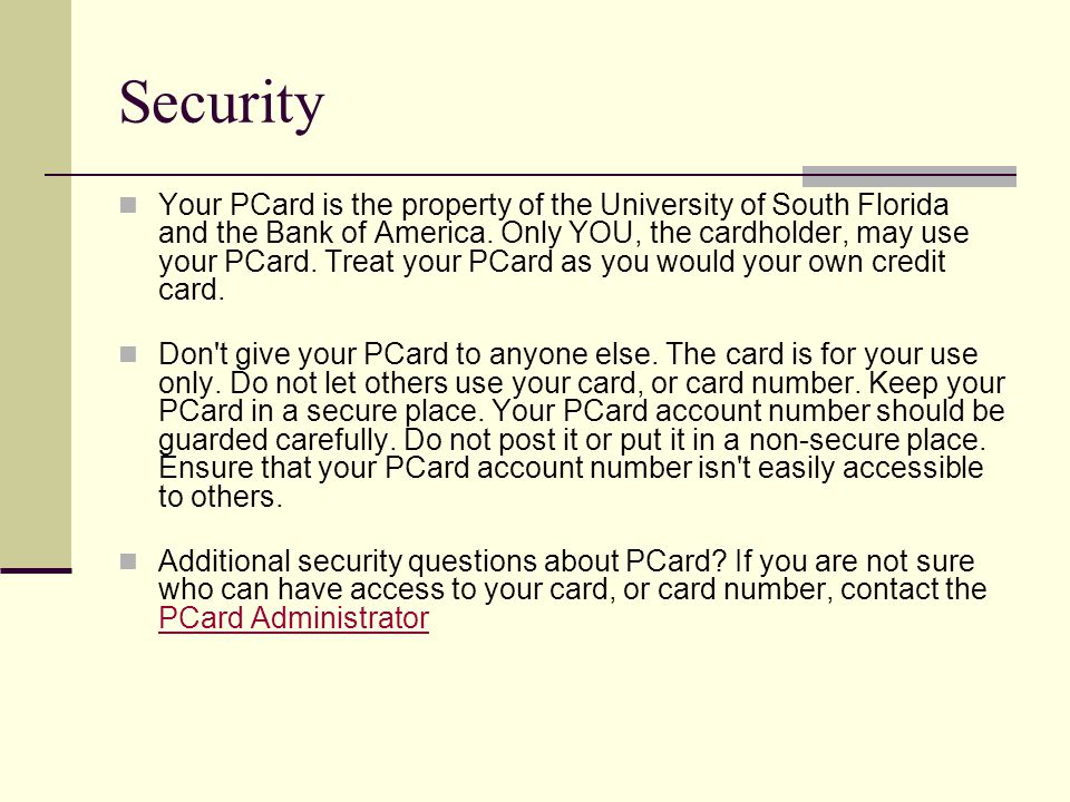 Security Your PCard is the property of the University of South Florida and the Bank of America.