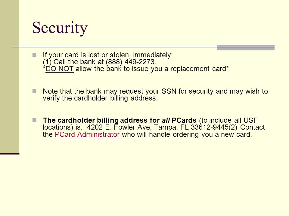 Security If your card is lost or stolen, immediately: (1) Call the bank at (888)