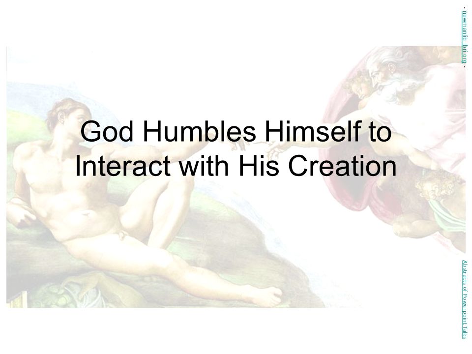 God Humbles Himself to Interact with His Creation Abstracts of Powerpoint Talks - newmanlib.ibri.org -newmanlib.ibri.org