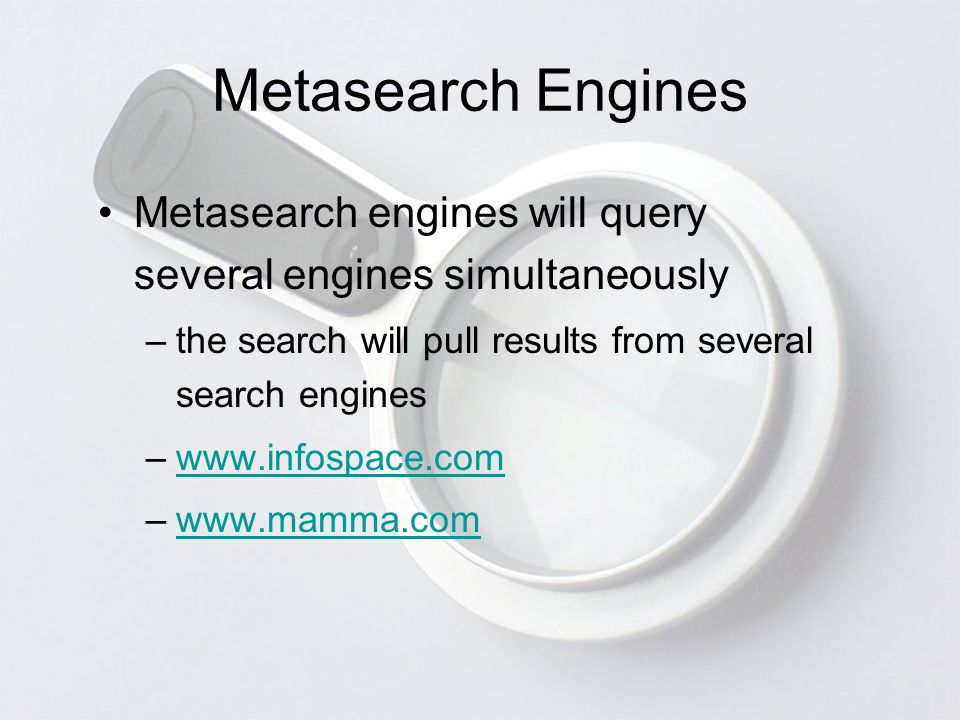 Metasearch Engines Metasearch engines will query several engines simultaneously –the search will pull results from several search engines –  –