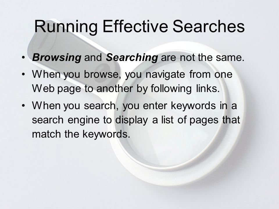 Running Effective Searches Browsing and Searching are not the same.