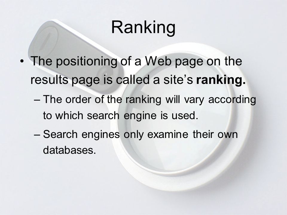Ranking The positioning of a Web page on the results page is called a site’s ranking.