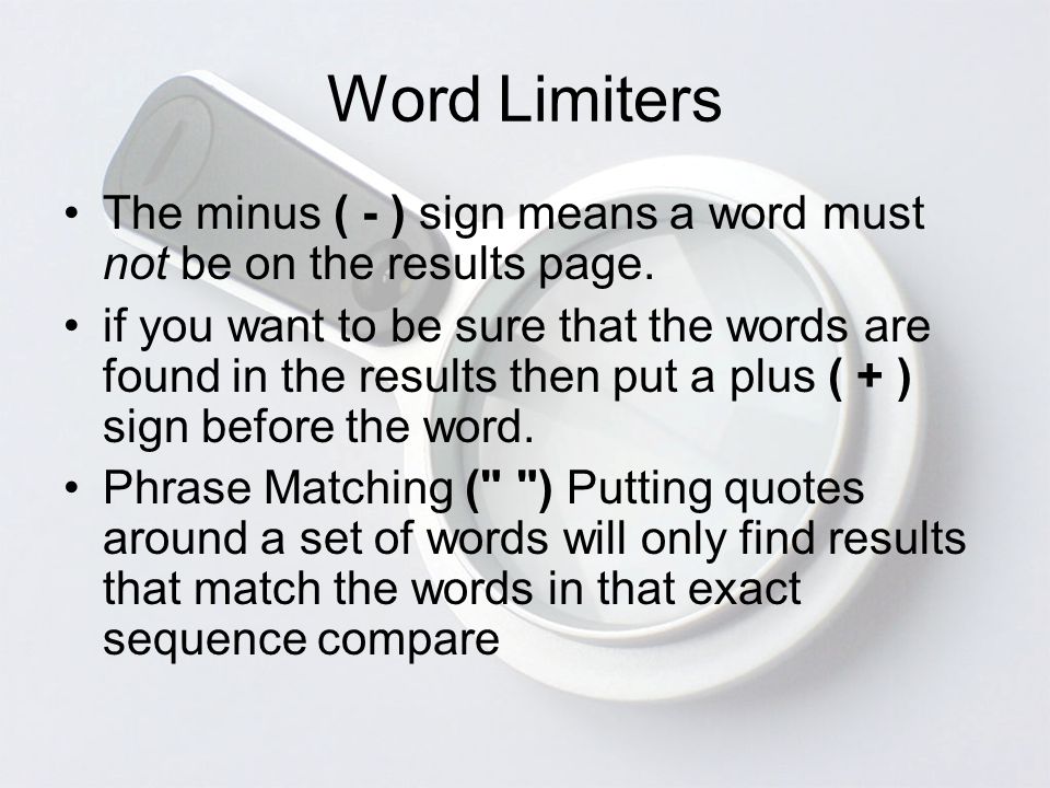 Word Limiters The minus ( - ) sign means a word must not be on the results page.