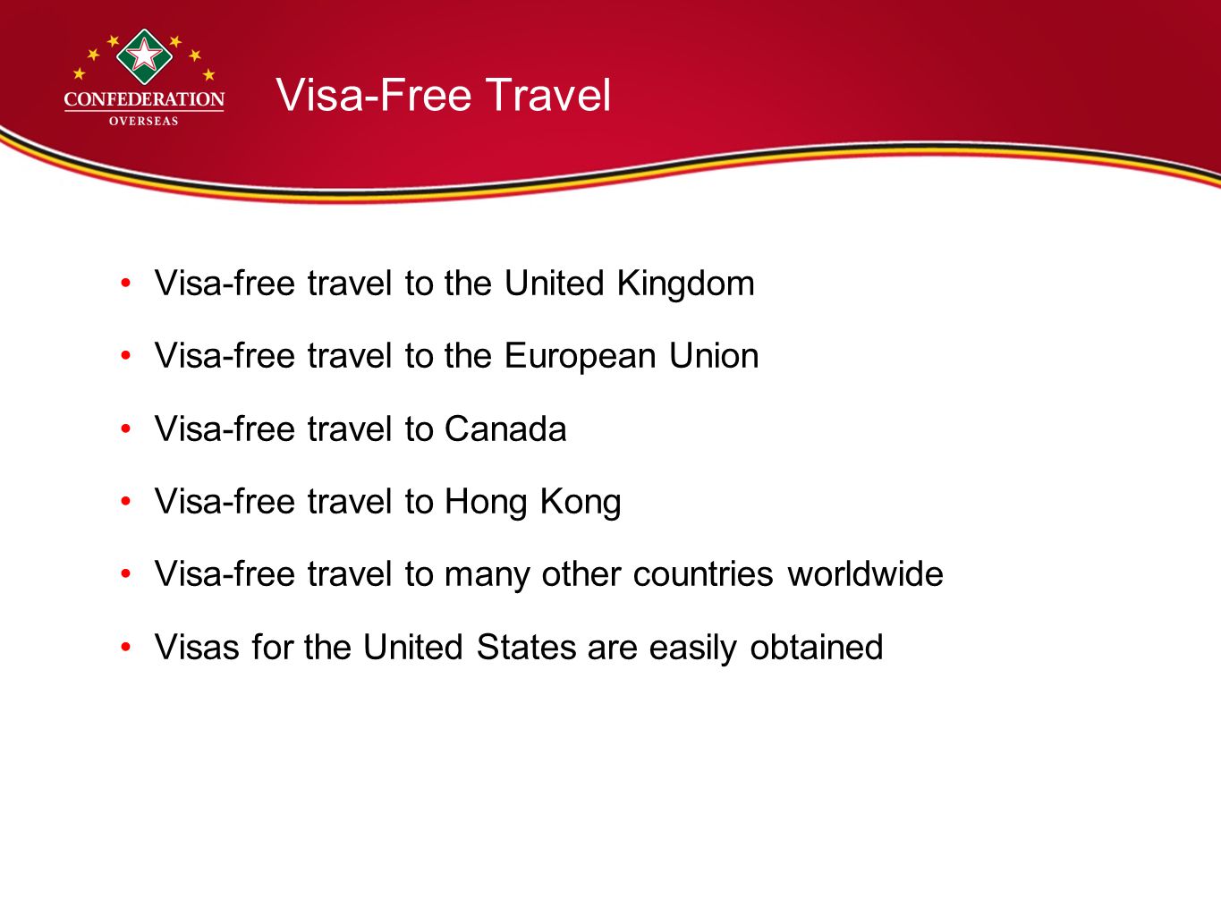 Visa-Free Travel Visa-free travel to the United Kingdom Visa-free travel to the European Union Visa-free travel to Canada Visa-free travel to Hong Kong Visa-free travel to many other countries worldwide Visas for the United States are easily obtained