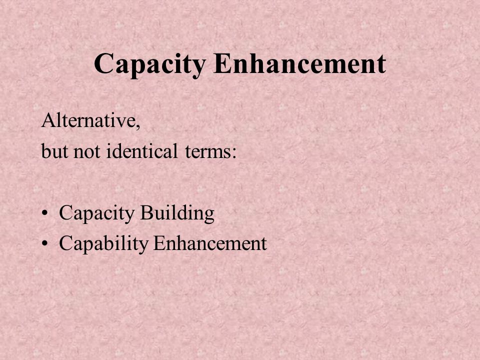 Capacity Enhancement Alternative, but not identical terms: Capacity Building Capability Enhancement