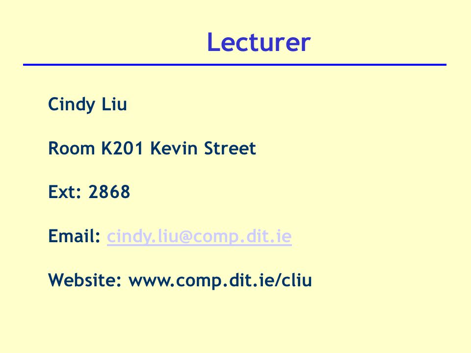 Lecturer Cindy Liu Room K201 Kevin Street Ext: Website:
