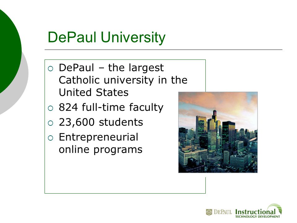  DePaul – the largest Catholic university in the United States  824 full-time faculty  23,600 students  Entrepreneurial online programs