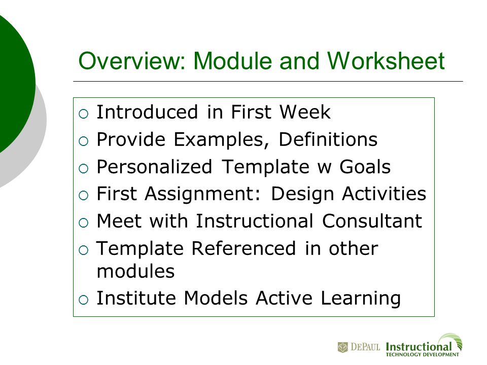 Overview: Module and Worksheet  Introduced in First Week  Provide Examples, Definitions  Personalized Template w Goals  First Assignment: Design Activities  Meet with Instructional Consultant  Template Referenced in other modules  Institute Models Active Learning