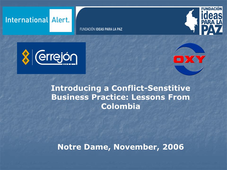 Introducing a Conflict-Senstitive Business Practice: Lessons From Colombia Notre Dame, November, 2006