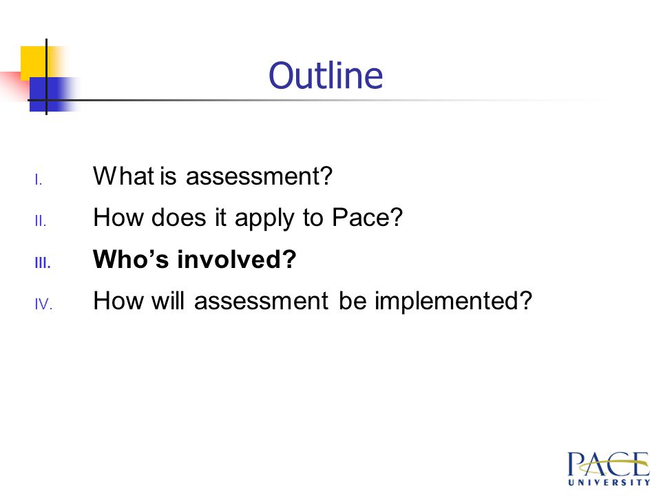 Outline I. What is assessment. II. How does it apply to Pace.