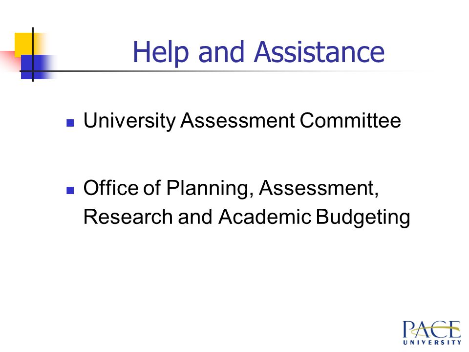 Help and Assistance University Assessment Committee Office of Planning, Assessment, Research and Academic Budgeting