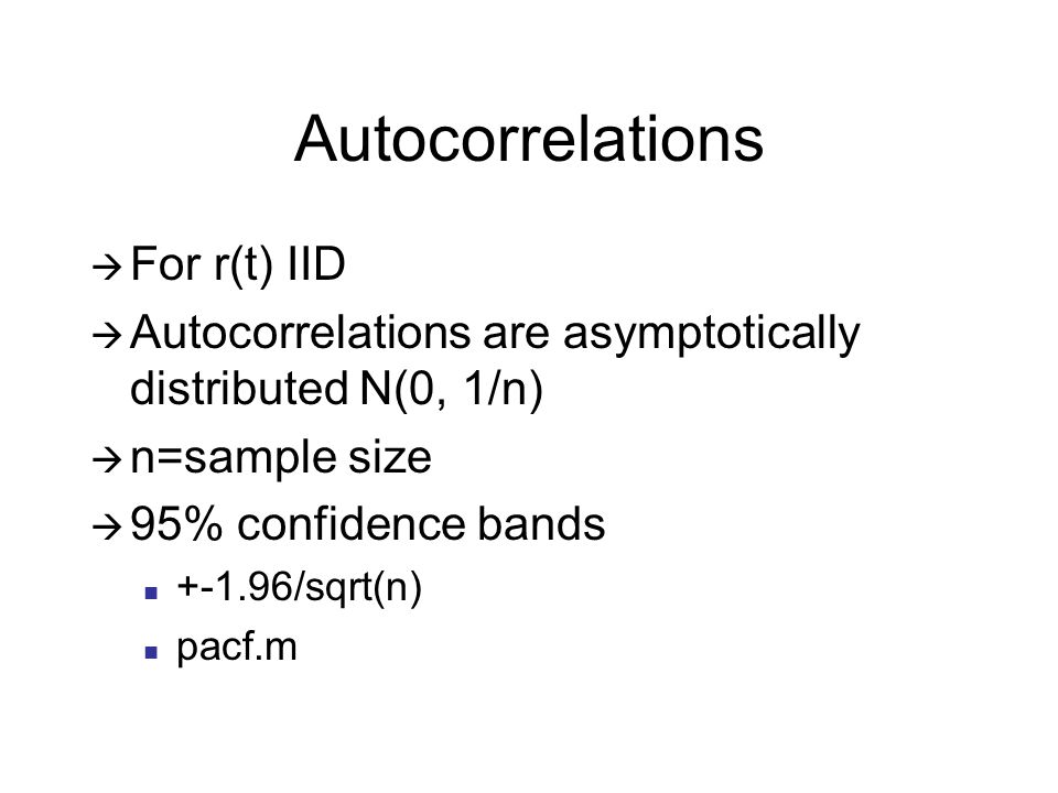 Autocorrelations  For r(t) IID  Autocorrelations are asymptotically distributed N(0, 1/n)  n=sample size  95% confidence bands /sqrt(n) pacf.m