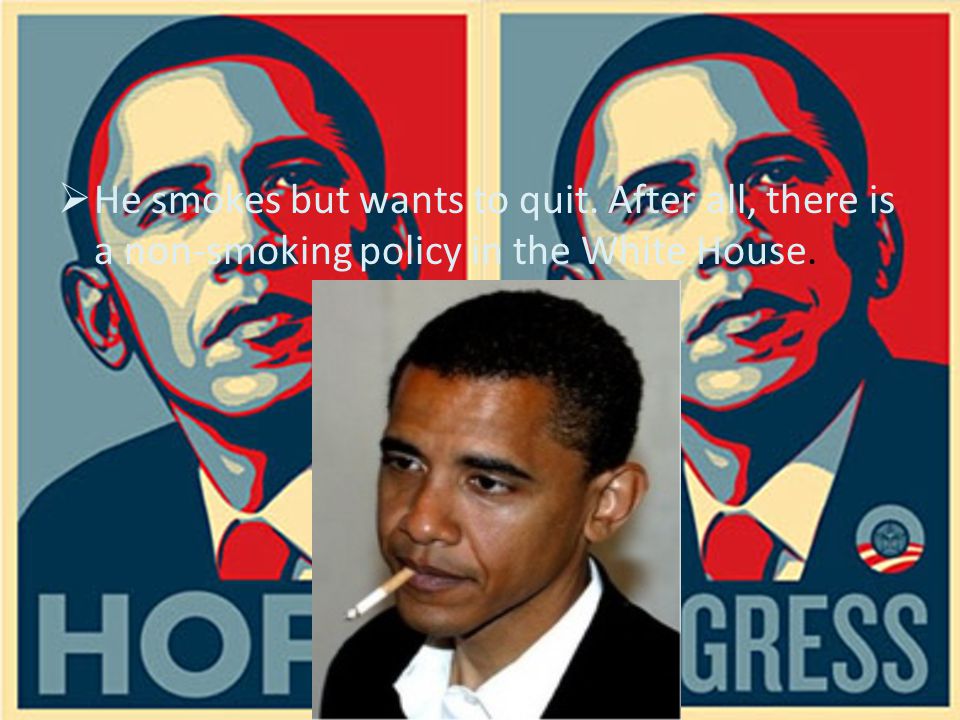  He smokes but wants to quit. After all, there is a non-smoking policy in the White House.