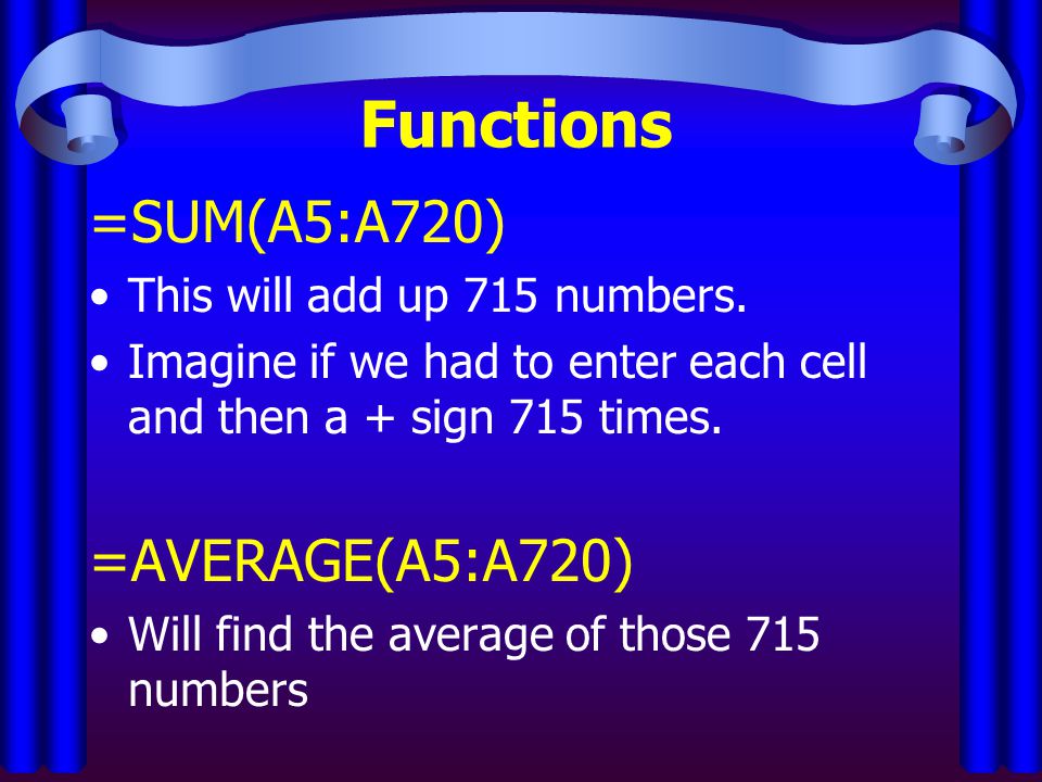 Functions =SUM(A5:A720) This will add up 715 numbers.