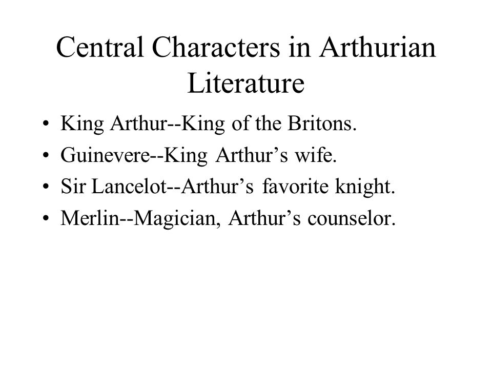 Central Characters in Arthurian Literature King Arthur--King of the Britons.