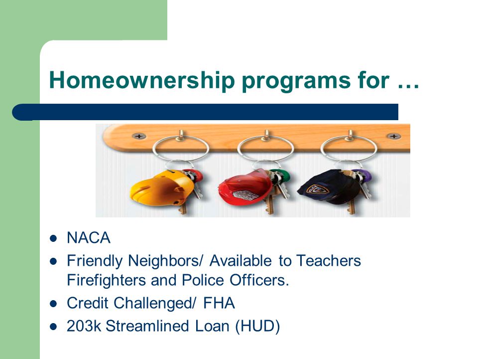 Homeownership programs for … NACA Friendly Neighbors/ Available to Teachers Firefighters and Police Officers.