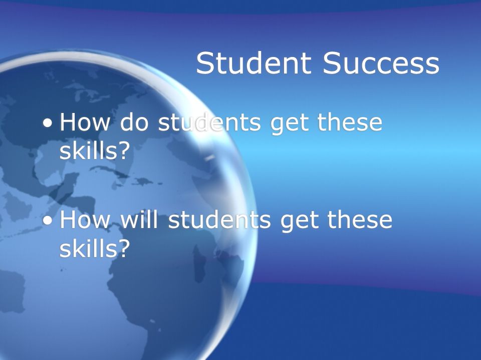 Student Success How do students get these skills. How will students get these skills.